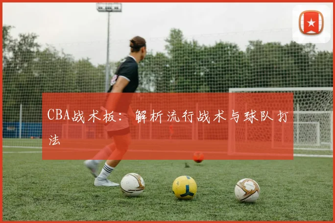 CBA战术板：解析流行战术与球队打法
