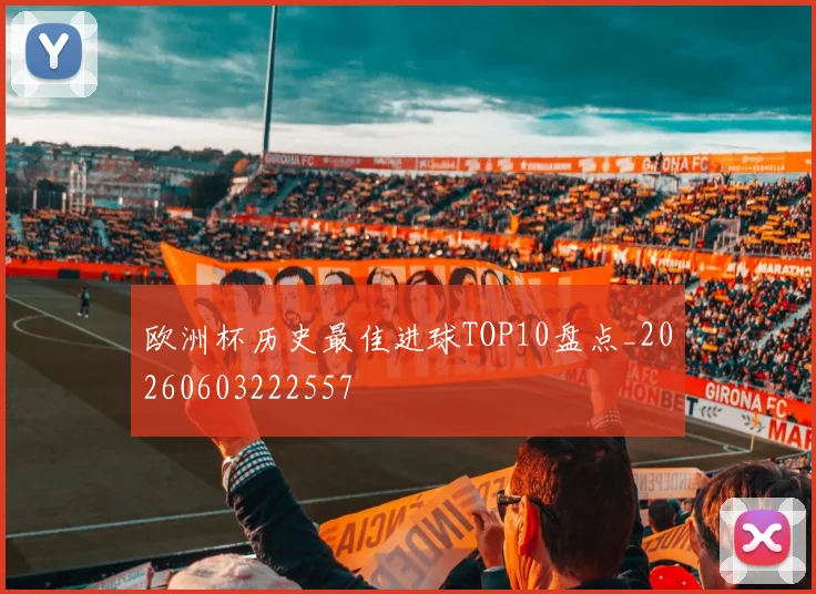 欧洲杯历史最佳进球TOP10盘点_20260603222557