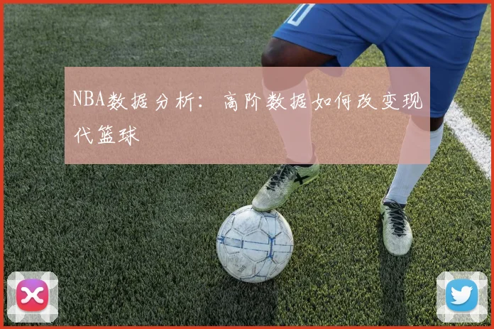 NBA数据分析：高阶数据如何改变现代篮球
