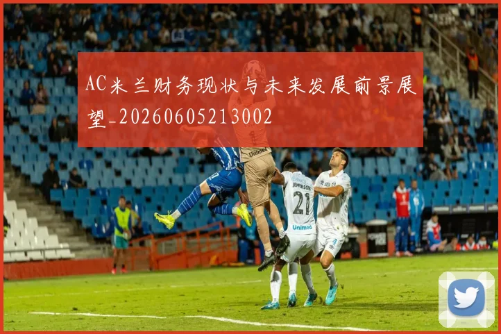 AC米兰财务现状与未来发展前景展望_20260605213002