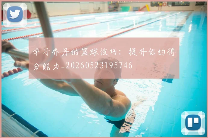 学习乔丹的篮球技巧：提升你的得分能力_20260523195746