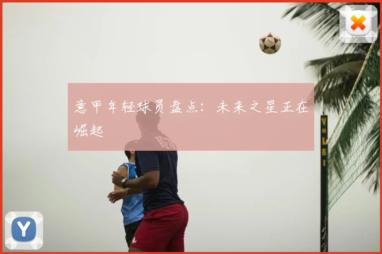 意甲年轻球员盘点：未来之星正在崛起