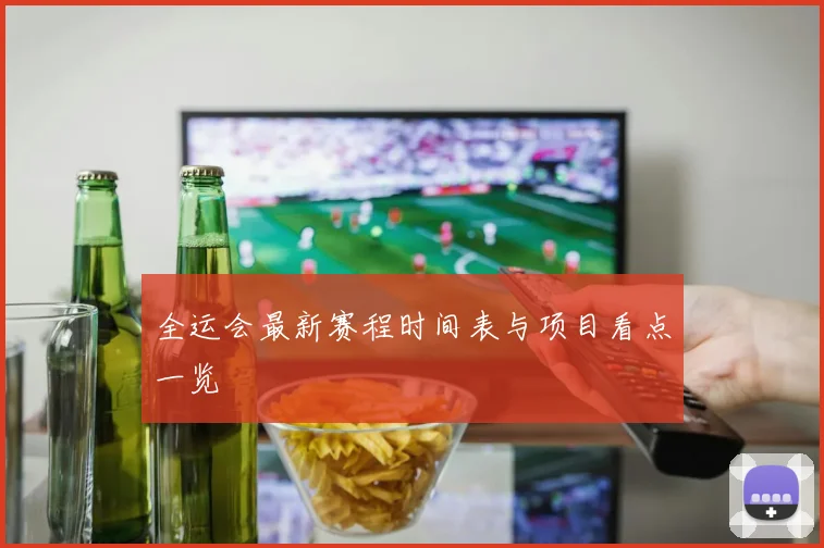 全运会最新赛程时间表与项目看点一览