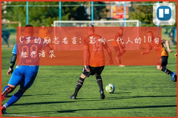 C罗的励志名言：影响一代人的10句经典语录