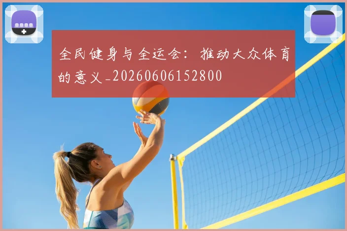 全民健身与全运会：推动大众体育的意义_20260606152800