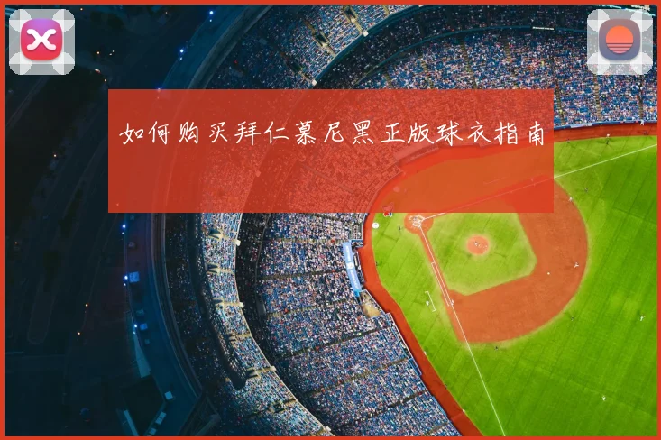 如何购买拜仁慕尼黑正版球衣指南