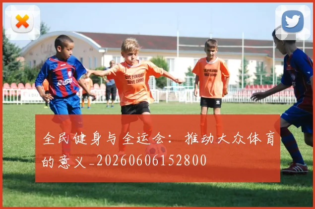 全民健身与全运会：推动大众体育的意义_20260606152800
