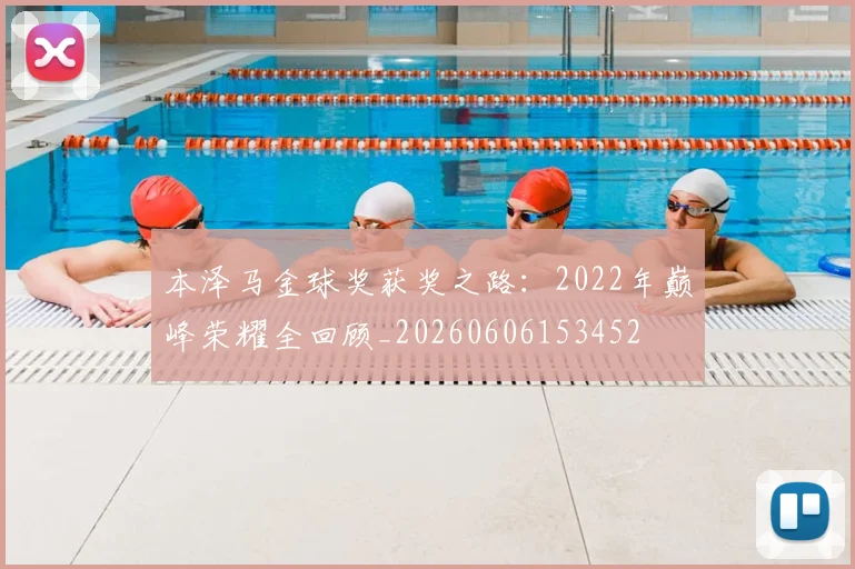 本泽马金球奖获奖之路：2022年巅峰荣耀全回顾_20260606153452