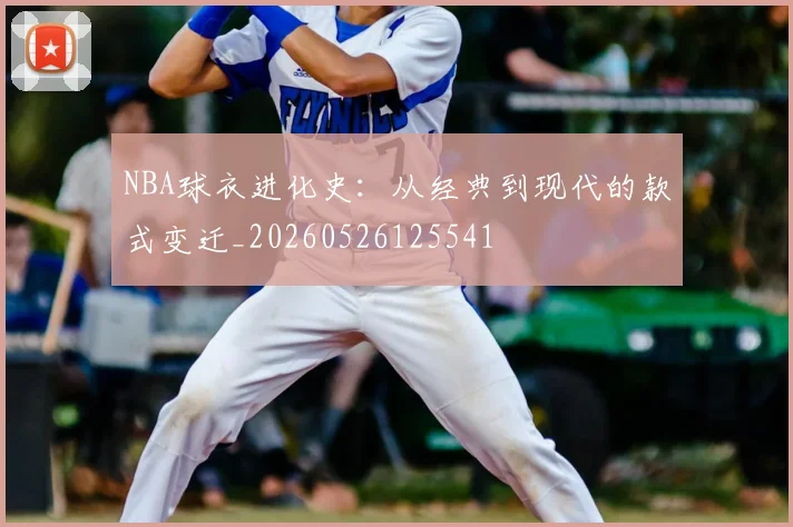 NBA球衣进化史：从经典到现代的款式变迁_20260526125541